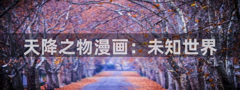 羞羞漫画一一汗汗漫画：天降之物漫画：未知世界